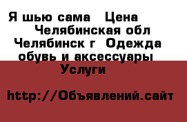 Я шью сама › Цена ­ 1 500 - Челябинская обл., Челябинск г. Одежда, обувь и аксессуары » Услуги   